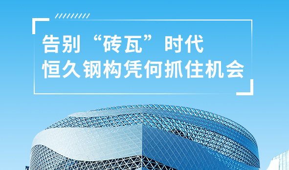 銳視角|告別“磚瓦”時(shí)代，恒久鋼構(gòu)憑何抓住機(jī)會(huì)